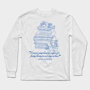 Jane Austen quote in blue - I cannot comprehend the neglect of a family library in such days as these. Long Sleeve T-Shirt